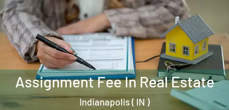  Assignment Fee In Real Estate Indianapolis ( IN )