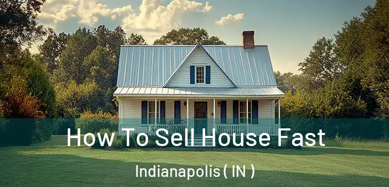  How To Sell House Fast Indianapolis ( IN )