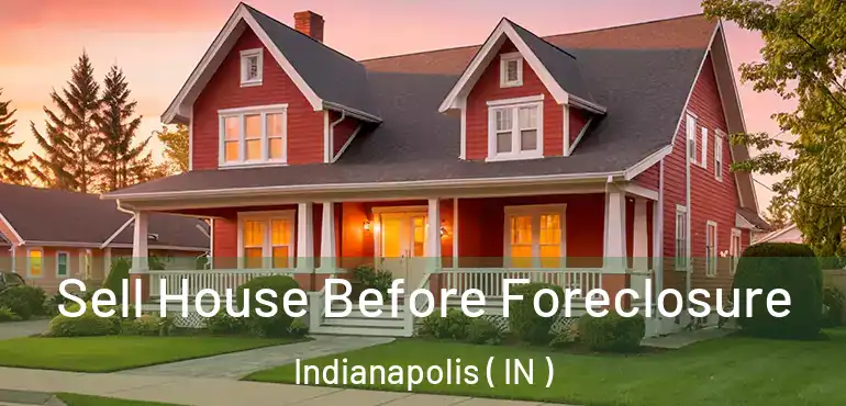  Sell House Before Foreclosure Indianapolis ( IN )