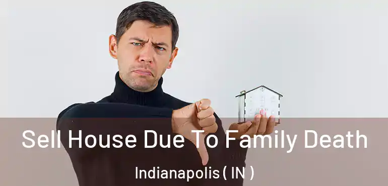  Sell House Due To Family Death Indianapolis ( IN )