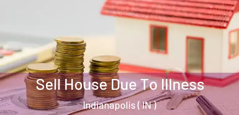  Sell House Due To Illness Indianapolis ( IN )