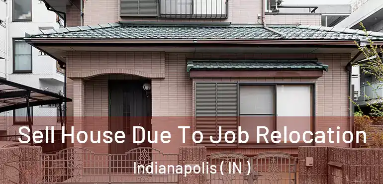  Sell House Due To Job Relocation Indianapolis ( IN )