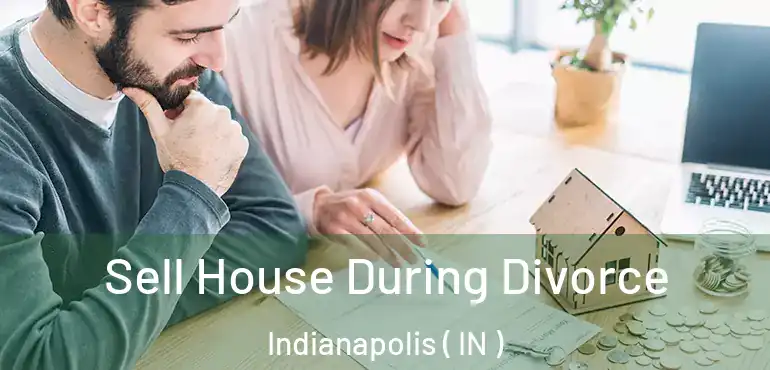  Sell House During Divorce Indianapolis ( IN )
