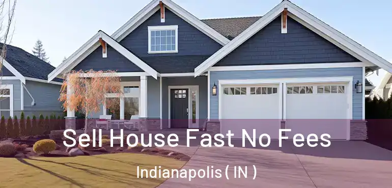  Sell House Fast No Fees Indianapolis ( IN )