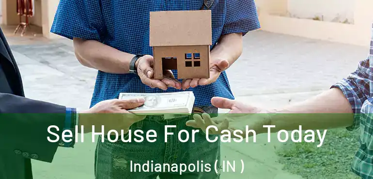  Sell House For Cash Today Indianapolis ( IN )