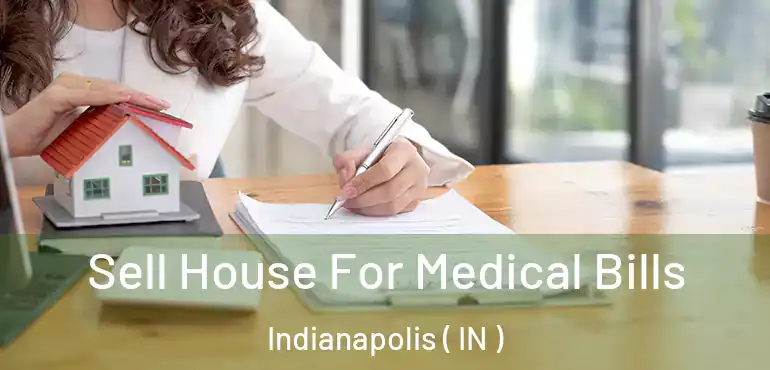  Sell House For Medical Bills Indianapolis ( IN )
