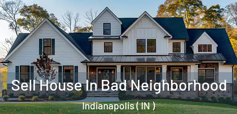  Sell House In Bad Neighborhood Indianapolis ( IN )