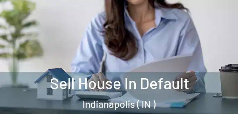 Sell House In Default Indianapolis ( IN )