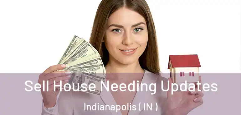  Sell House Needing Updates Indianapolis ( IN )