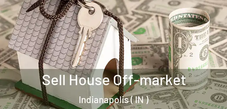  Sell House Off-market Indianapolis ( IN )
