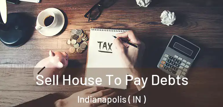  Sell House To Pay Debts Indianapolis ( IN )