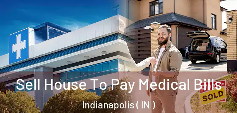  Sell House To Pay Medical Bills Indianapolis ( IN )