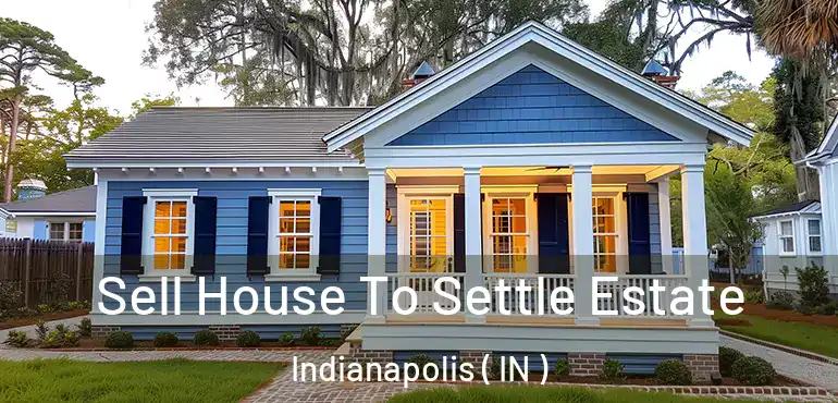  Sell House To Settle Estate Indianapolis ( IN )