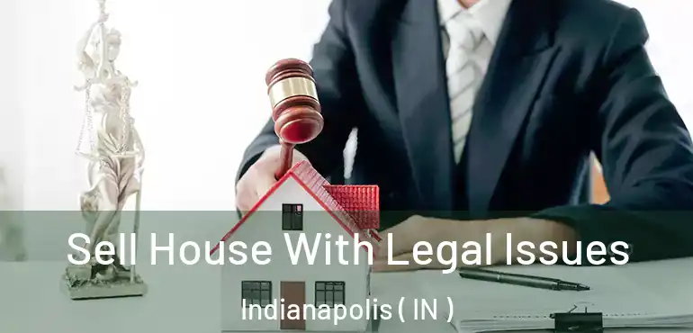  Sell House With Legal Issues Indianapolis ( IN )