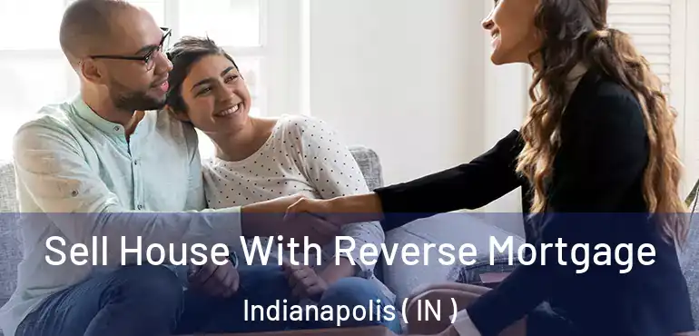  Sell House With Reverse Mortgage Indianapolis ( IN )