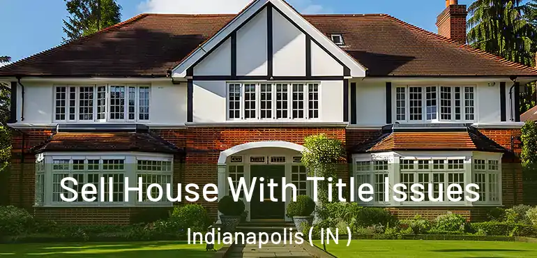  Sell House With Title Issues Indianapolis ( IN )