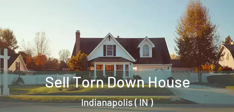  Sell Torn Down House Indianapolis ( IN )